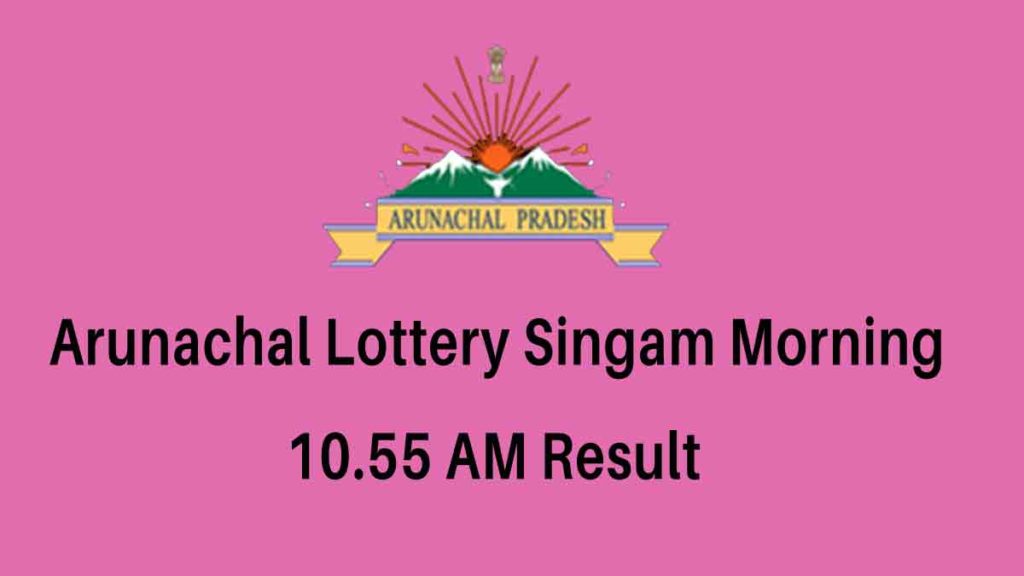 Arunachal Pradesh Singam Lottery Result 10.55 AM